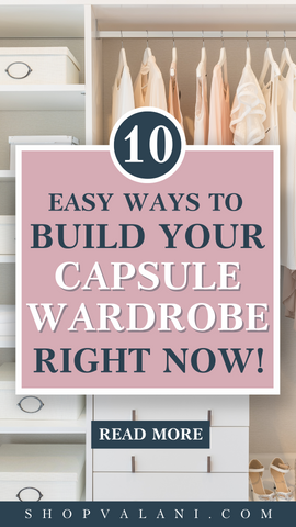 10 Easy Ways to Build Your Capsule Wardrobe Right Now - VALANI