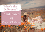 Plant-Based Clothing VS. Vegan Clothing:  What's the Difference?